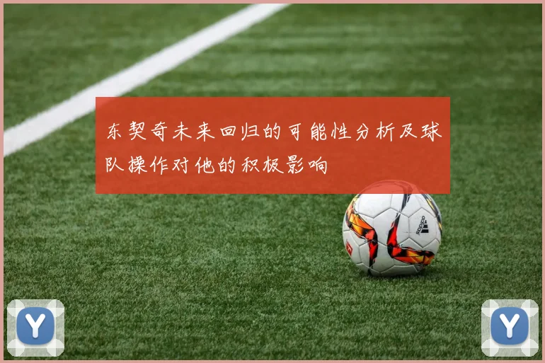 东契奇未来回归的可能性分析及球队操作对他的积极影响
